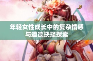 年輕女性成長中的復雜情感與道德抉擇探索