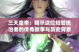 三天皇帝：揭示這位短暫統(tǒng)治者的傳奇故事與歷史背景