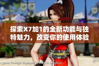 探索X7加1的全新功能與獨特魅力，改變你的使用體驗