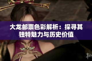 大龍郵票色彩解析：探尋其獨(dú)特魅力與歷史價(jià)值