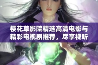 櫻花草影院精選高清電影與精彩電視劇推薦，盡享視聽盛宴