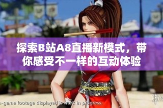 探索B站A8直播新模式，帶你感受不一樣的互動體驗