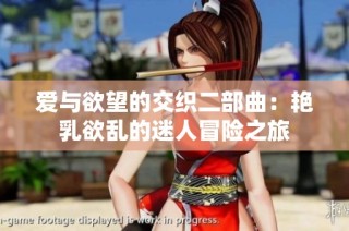 愛與欲望的交織二部曲：艷乳欲亂的迷人冒險之旅