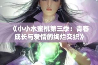 《小小水蜜桃第三季：青春成長與愛情的絢爛交織》