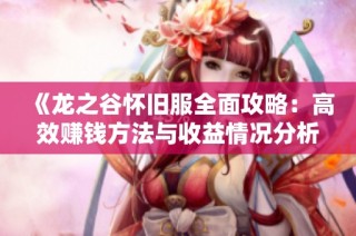 《龍之谷懷舊服全面攻略：高效賺錢方法與收益情況分析》