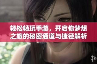 輕松暢玩手游，開啟你夢想之旅的秘密通道與捷徑解析