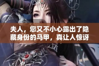 夫人，您又不小心露出了隱藏身份的馬甲，真讓人驚訝！