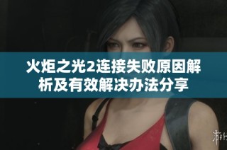 火炬之光2連接失敗原因解析及有效解決辦法分享