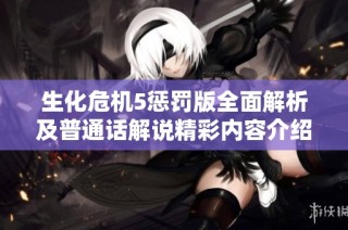 生化危機5懲罰版全面解析及普通話解說精彩內(nèi)容介紹
