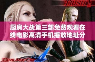 廚房大戰第三部免費觀看在線電影高清手機播放地址分享