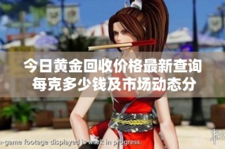 今日黃金回收價格最新查詢 每克多少錢及市場動態分析