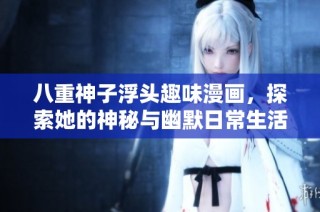 八重神子浮頭趣味漫畫(huà)，探索她的神秘與幽默日常生活