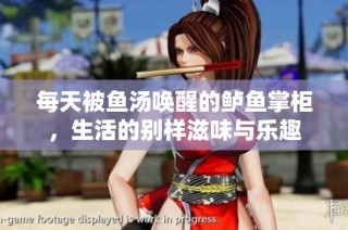 每天被魚湯喚醒的鱸魚掌柜，生活的別樣滋味與樂趣