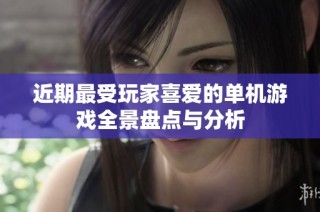 近期最受玩家喜愛的單機游戲全景盤點與分析