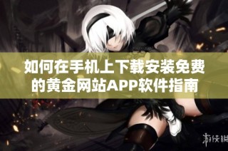 如何在手機上下載安裝免費的黃金網站APP軟件指南