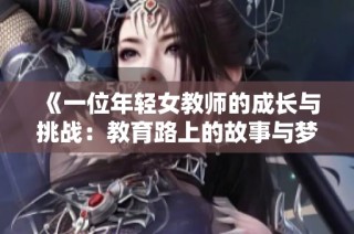 《一位年輕女教師的成長與挑戰：教育路上的故事與夢想》