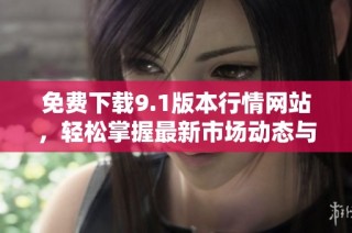 免費下載9.1版本行情網站，輕松掌握最新市場動態與消息