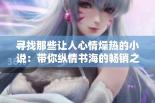 尋找那些讓人心情燥熱的小說：帶你縱情書海的暢銷之作