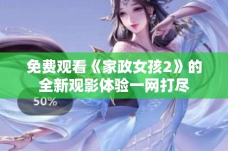 免費觀看《家政女孩2》的全新觀影體驗一網打盡