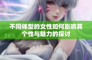 不同體型的女性如何影響其個(gè)性與魅力的探討