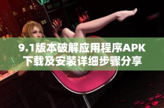 9.1版本破解應用程序APK下載及安裝詳細步驟分享