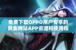 免費下載OPPO用戶專享的黃金網站APP資源和使用指南