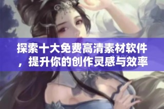 探索十大免費(fèi)高清素材軟件，提升你的創(chuàng)作靈感與效率