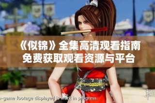 《似錦》全集高清觀看指南 免費獲取觀看資源與平臺推薦
