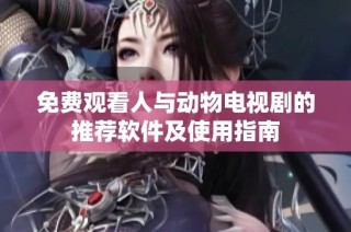 免費觀看人與動物電視劇的推薦軟件及使用指南