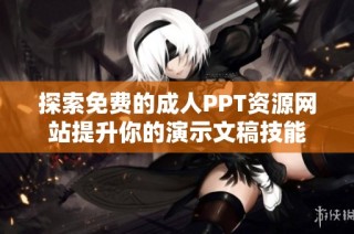 探索免費(fèi)的成人PPT資源網(wǎng)站提升你的演示文稿技能