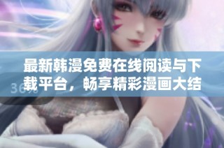 最新韓漫免費在線閱讀與下載平臺，暢享精彩漫畫大結局體驗