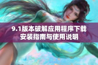 9.1版本破解應用程序下載安裝指南與使用說明