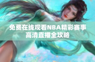 免費在線觀看NBA精彩賽事高清直播全攻略
