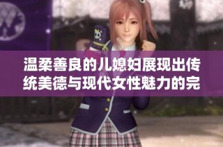 溫柔善良的兒媳婦展現出傳統美德與現代女性魅力的完美結合