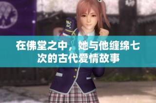 在佛堂之中，她與他纏綿七次的古代愛(ài)情故事