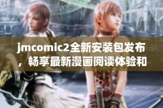 jmcomic2全新安裝包發布，暢享最新漫畫閱讀體驗和功能提升
