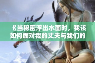 《當秘密浮出水面時，我該如何面對我的丈夫與我們的婚姻》
