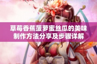 草莓香蕉菠蘿蜜絲瓜的美味制作方法分享及步驟詳解