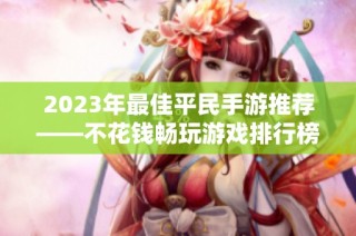 2023年最佳平民手游推薦——不花錢暢玩游戲排行榜大揭秘