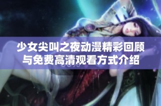 少女尖叫之夜動漫精彩回顧與免費高清觀看方式介紹