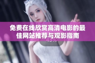 免費在線欣賞高清電影的最佳網站推薦與觀影指南