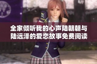 全家傾聽我的心聲陸朝朝與陸遠(yuǎn)澤的愛戀故事免費(fèi)閱讀鏈接分享