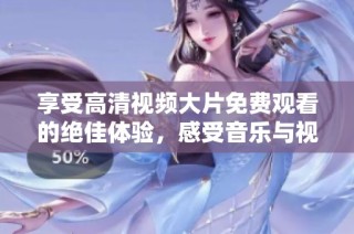 享受高清視頻大片免費觀看的絕佳體驗，感受音樂與視覺的完美融合