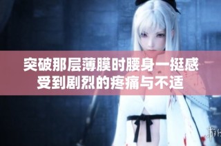突破那層薄膜時腰身一挺感受到劇烈的疼痛與不適