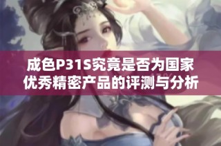 成色P31S究竟是否為國家優秀精密產品的評測與分析
