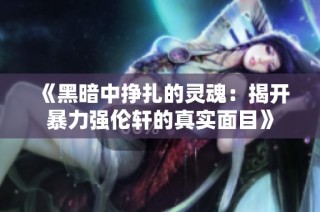《黑暗中掙扎的靈魂：揭開暴力強倫軒的真實面目》
