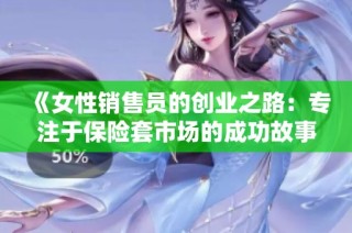 《女性銷售員的創(chuàng)業(yè)之路：專注于保險套市場的成功故事》