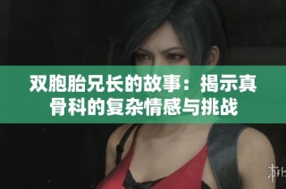 雙胞胎兄長的故事：揭示真骨科的復雜情感與挑戰(zhàn)