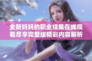 全新媽媽的職業續集在線觀看盡享完整版精彩內容解析