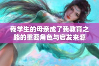 我學生的母親成了我教育之路的重要角色與啟發來源